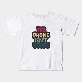 THE PHONE ISN'T YOURS Kids T-Shirt